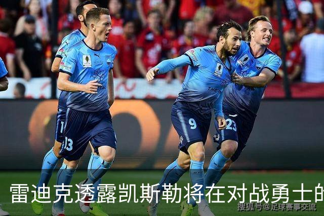雷迪克透露凯斯勒将在对战勇士的季前赛中迎来首秀